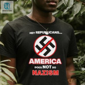 Hey Republicans America Does Not Do Nazism Shirt hotcouturetrends 1 2