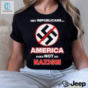 Hey Republicans America Does Not Do Nazism Shirt hotcouturetrends 1 3