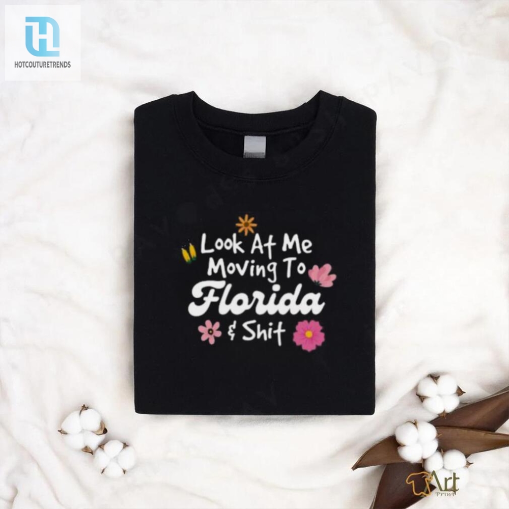 Florida Shirt Look At Me Moving To Florida Shit T Shirt 