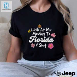 Florida Shirt Look At Me Moving To Florida Shit T Shirt hotcouturetrends 1 3
