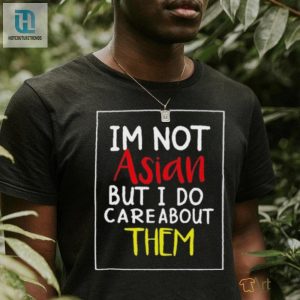 Top Im Not Asian But I Do Care About Them Shirt hotcouturetrends 1 2