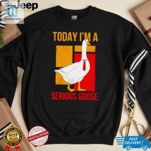 Today Im A Serious Goose Shirt hotcouturetrends 1 2