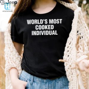 Worlds Most Cooked Individual Shirt hotcouturetrends 1 1