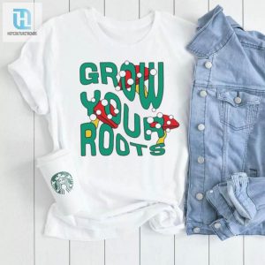 Mushrooms Grow Your Roots Shirt hotcouturetrends 1 2