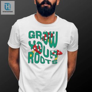 Mushrooms Grow Your Roots Shirt hotcouturetrends 1 3