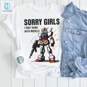 Gundam Sorry Girls I Only Hang With Models Shirt hotcouturetrends 1 2