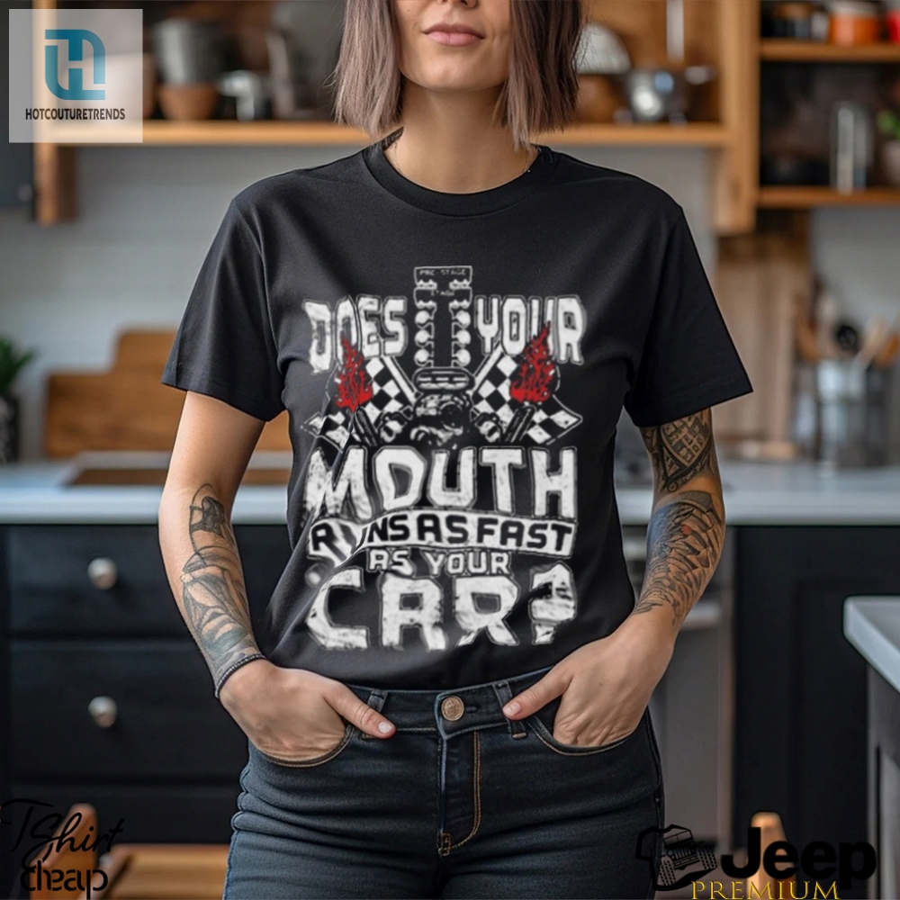 Official Does Your Mouth Runs As Fast As Your Car 2024 Shirt 