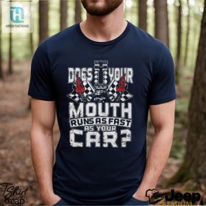 Official Does Your Mouth Runs As Fast As Your Car 2024 Shirt hotcouturetrends 1 2