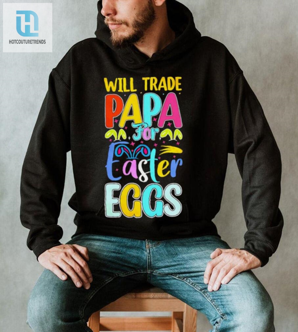 Will Trade Papa For Easter Eggs Funny Shirt 