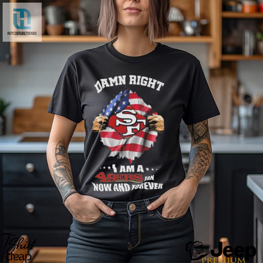 Original Blood Inside Me American Flag Damn Right I Am A San Francisco 49Ers Fan Now And Forever T Shirt 