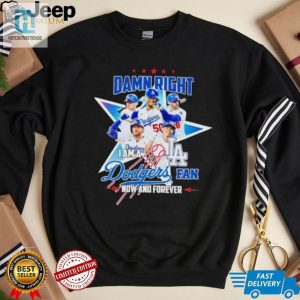 Damn Right I Am A La Dodgers Fan Now And Forever Shirt hotcouturetrends 1 3