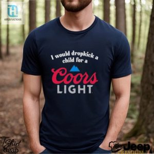 I Would Dropkick A Child For A Coors Light Shirt hotcouturetrends 1 6