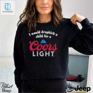 I Would Dropkick A Child For A Coors Light Shirt hotcouturetrends 1 7