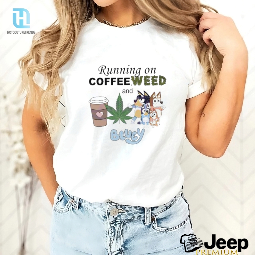 Running On Coffee Weed And Bluey Shirt 