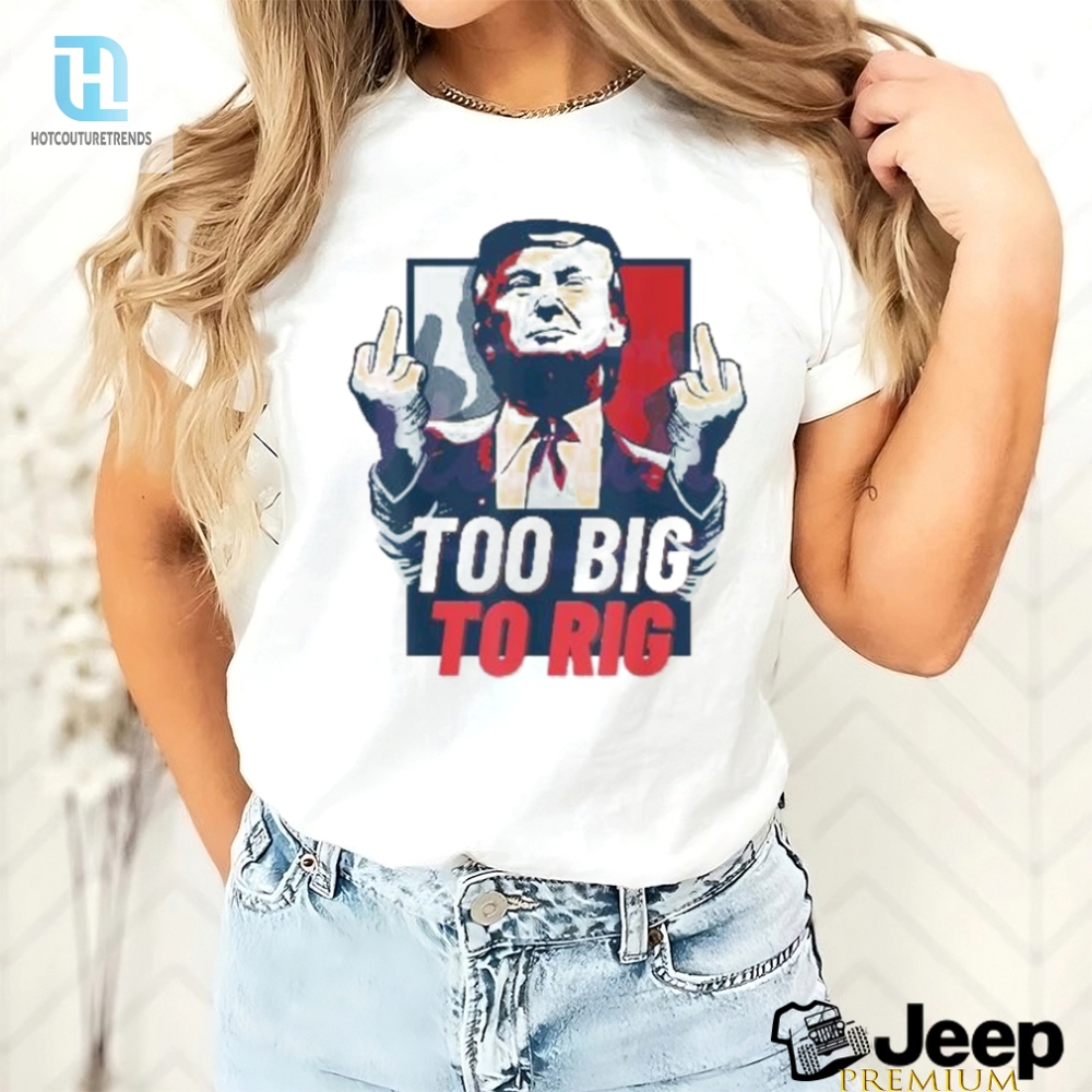 Too Big To Rig Trump 2024 Get Out Vote Republican Fuck Shirt 