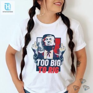 Too Big To Rig Trump 2024 Get Out Vote Republican Fuck Shirt hotcouturetrends 1 3