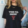 Fine Ill Drink Texas Tech Red Raiders Football Shirt hotcouturetrends 1