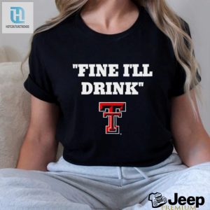 Fine Ill Drink Texas Tech Red Raiders Football Shirt hotcouturetrends 1 2