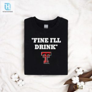 Fine Ill Drink Texas Tech Red Raiders Football Shirt hotcouturetrends 1 3
