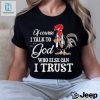 Chicken Of Course I Talk To God Who Else Can I Trust T Shirt hotcouturetrends 1