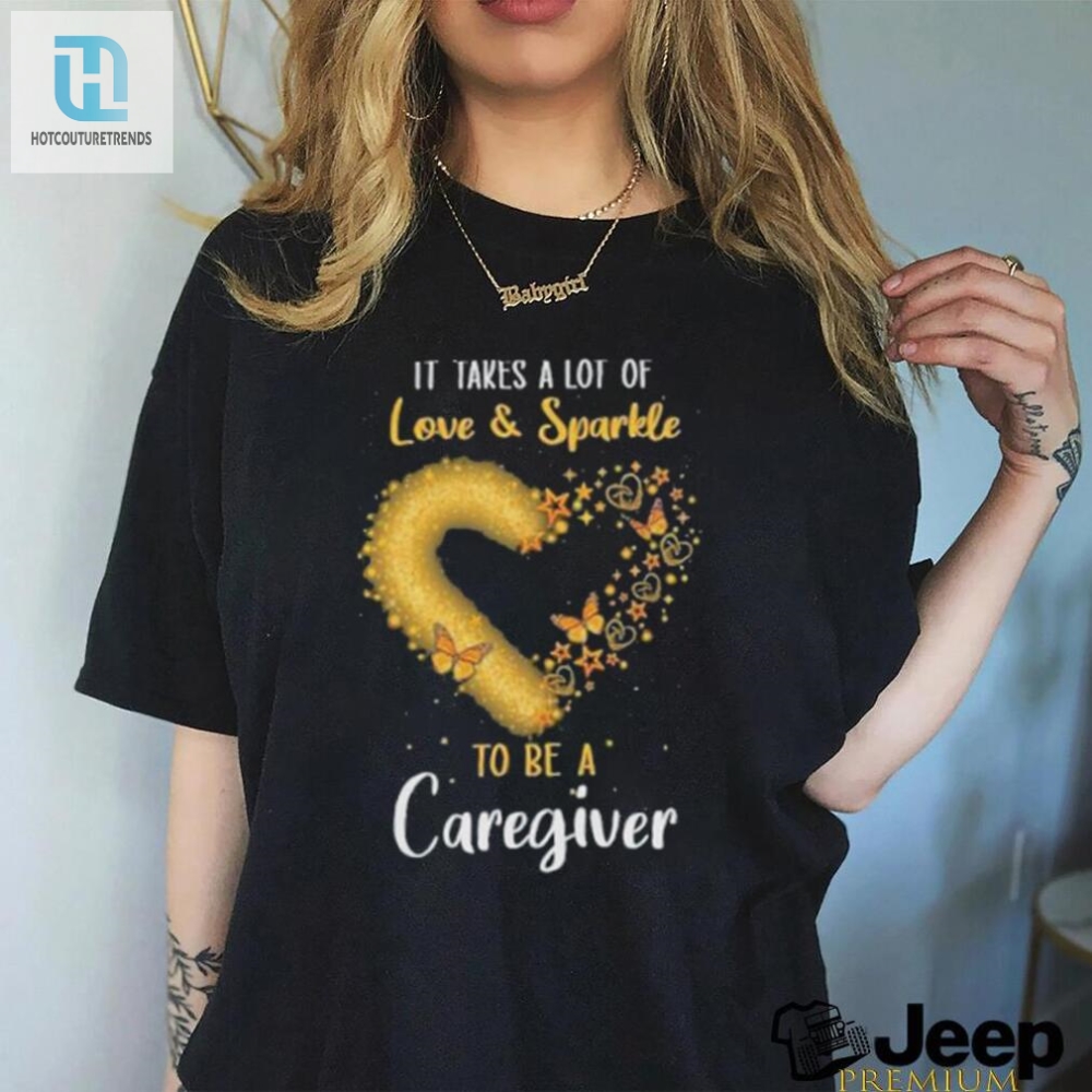 It Takes A Lot Of Love And Sparkle To Be A Caregiver Heart Butterfly Shirt 