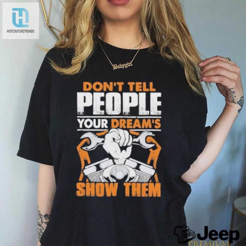 Dont Tell People Your Dreams Show Them Mechanic Shirt 