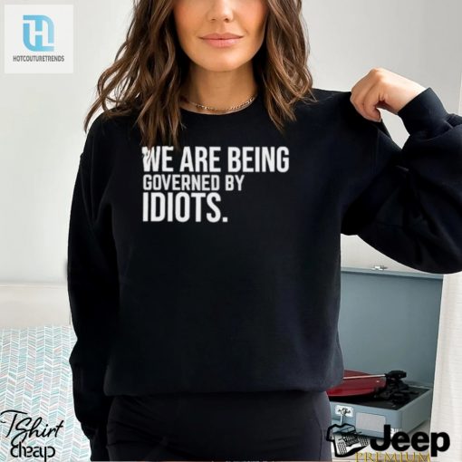 Official We Are Being Governed By Idiots T Shirt hotcouturetrends 1 2