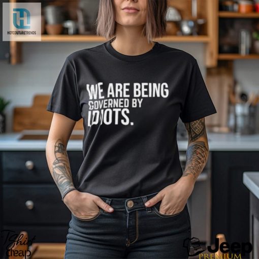 Official We Are Being Governed By Idiots T Shirt hotcouturetrends 1 3