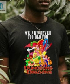 We Are Never Too Old For Dungeons And Dragons Shirt hotcouturetrends 1 2