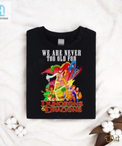 We Are Never Too Old For Dungeons And Dragons Shirt hotcouturetrends 1 3