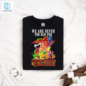 We Are Never Too Old For Dungeons And Dragons Shirt hotcouturetrends 1 3