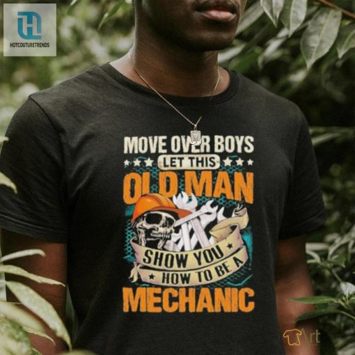 Move Over Boys Let This Old Man Show You How To Be A Mechanic Stars Shirt hotcouturetrends 1 2