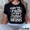 May Your Faith Be More Truthful Than Your Excuses Shirt hotcouturetrends 1