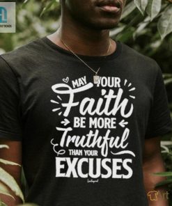 May Your Faith Be More Truthful Than Your Excuses Shirt hotcouturetrends 1 2