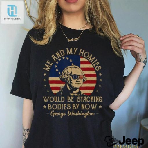 Me And My Homies Would Be Stacking Bodies By Now Vintage T Shirt hotcouturetrends 1 1