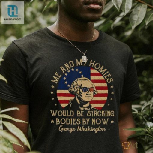 Me And My Homies Would Be Stacking Bodies By Now Vintage T Shirt hotcouturetrends 1 2