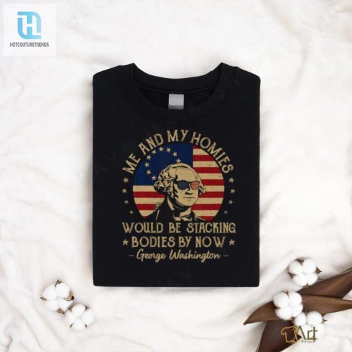 Me And My Homies Would Be Stacking Bodies By Now Vintage T Shirt hotcouturetrends 1 3