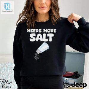 Needs More Salt Shirt Needs More Salt T Shirt hotcouturetrends 1 3