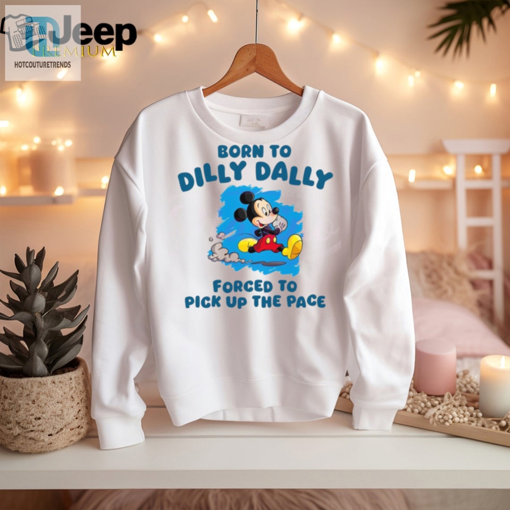 Born To Dilly Dally Disney Mickey Shirt 