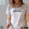 Born To Yap Forced To Work Shirt hotcouturetrends 1