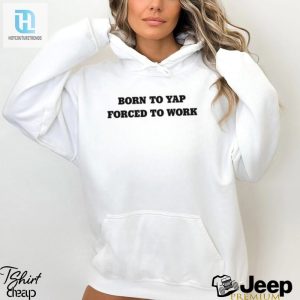 Born To Yap Forced To Work Shirt hotcouturetrends 1 2