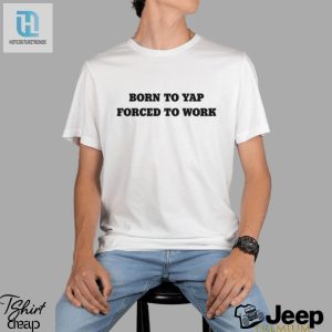 Born To Yap Forced To Work Shirt hotcouturetrends 1 3