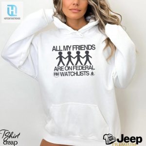 Official All My Friends Are On Federal Watchlists Fbi Cia Shirt hotcouturetrends 1 2