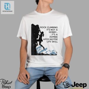 Official Rock Climbing Its Not A Hobby Its A Zombie Apocalypse Life Skill T Shirt hotcouturetrends 1 3