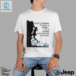 Official Rock Climbing Its Not A Hobby Its A Zombie Apocalypse Life Skill T Shirt hotcouturetrends 1 7