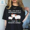 Yes I Do Have A Retirement Plan I Plan On Raising Sheep Shirt hotcouturetrends 1
