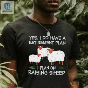 Yes I Do Have A Retirement Plan I Plan On Raising Sheep Shirt hotcouturetrends 1 3