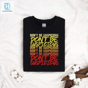 Dont Be Suspicious Shirt hotcouturetrends 1 2