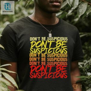 Dont Be Suspicious Shirt hotcouturetrends 1 3