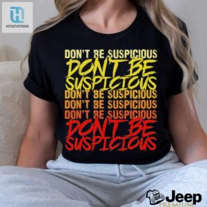 Dont Be Suspicious Shirt hotcouturetrends 1 5